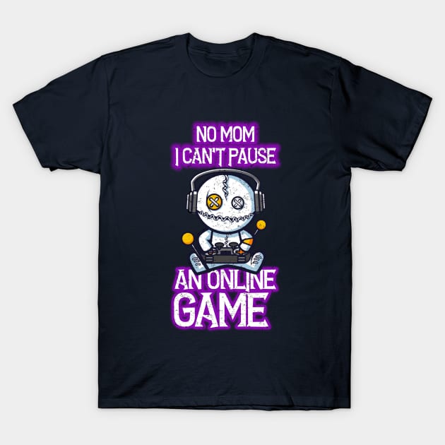 No mom, I can't pause an online game - funny online gamer T-Shirt by kevenwal